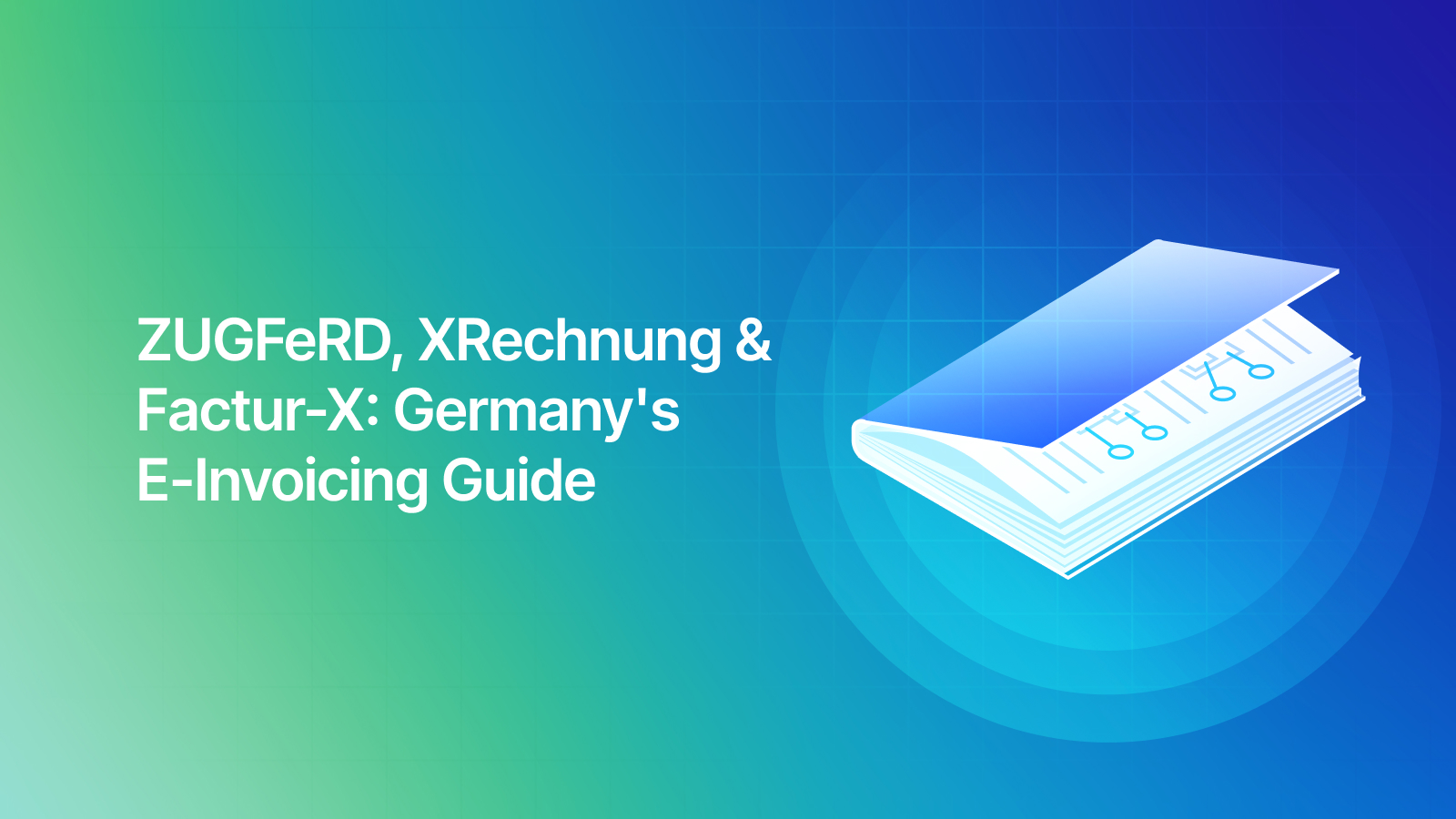 ZUGFeRD, XRechnung & Factur-X: Germany's E-Invoicing Guide