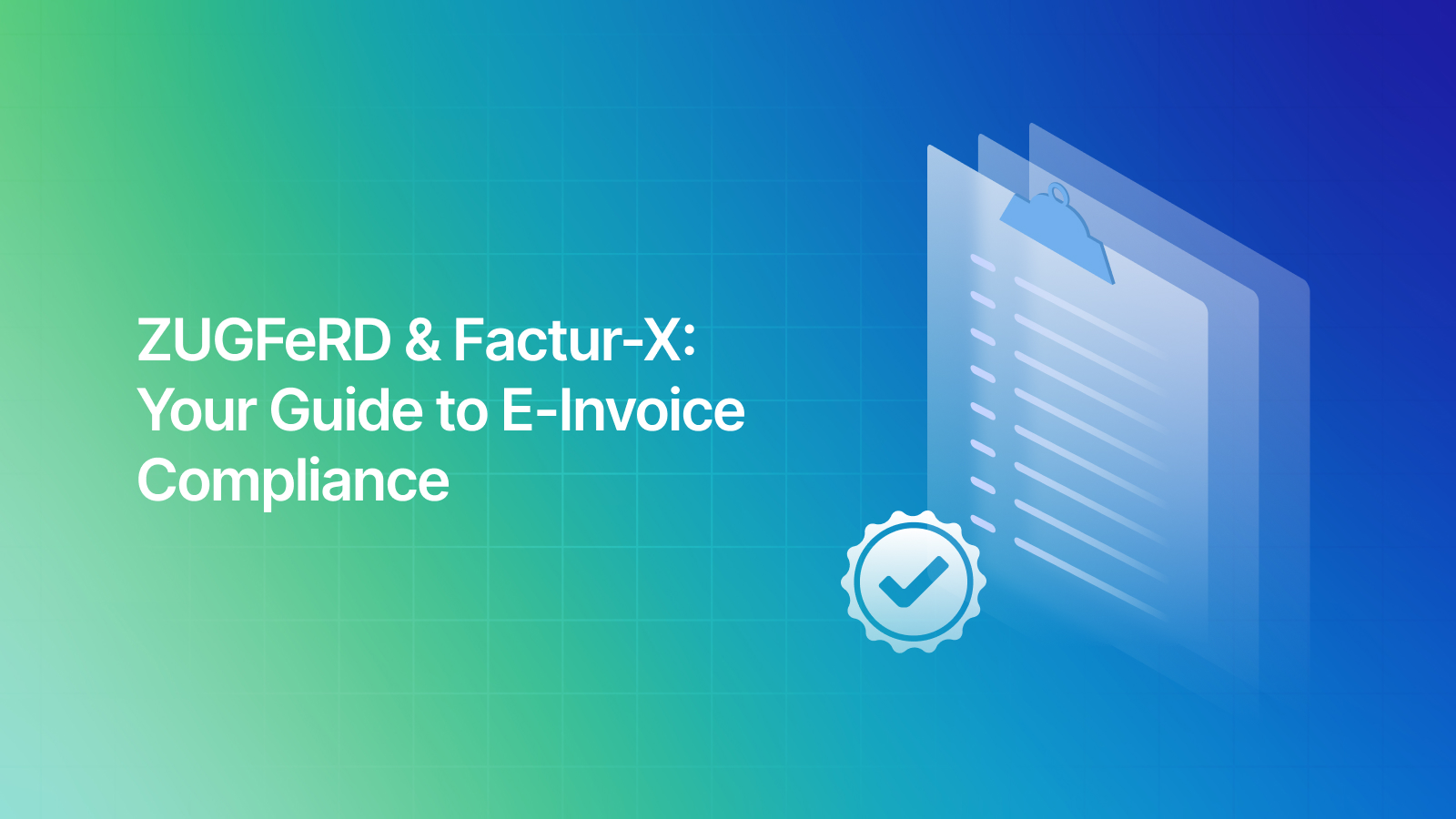 ZUGFeRD & Factur-X: Your Guide to E-Invoice Compliance